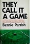 They Call It a Game.  An indictment of the pro football establishment: how it manipulates and protects its billion-dollar monopoly at the expense of the players and public.