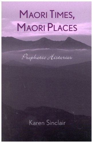 Maori Times, Maori Places: Prophetic Histories
