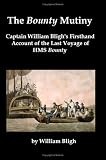 The Bounty Mutiny: Captain William Bligh's Firsthand Account of the Last Voyage of HMS Bounty