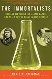 The Immortalists: Charles Lindbergh, Dr. Alexis Carrel, and Their Daring Quest to Live Forever