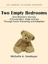 Two Empty Bedrooms, One Woman's Journey of Frustration, Hope and Joy Through Foster Parenting and Adoption 