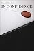 In Confidence: When to Protect Secrecy and When to Require Disclosure