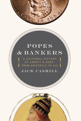 Popes and Bankers: A Cultural History of Credit and Debt,  from Aristotle to AIG