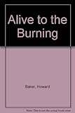 Alive to the burning