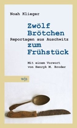 Zw&ouml;lf Br&ouml;tchen zum Fr&uuml;hst&uuml;ck: Reportagen aus Auschwitz. Mit einem Vorwort von Henryk M. Broder