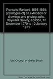 François Mansart, 1598-1666 : [catalogue of] an exhibition of drawings and photographs, Hayward Gallery, London, 10 December 1970 to 10 January 1971