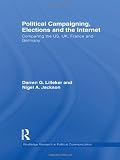Political Campaigning, Elections and the Internet: Comparing the US, UK, France and Germany (Routledge Research in Political Communication)