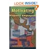 Motivating Hispanic Employees:  A Practical Guide to Understanding and Managing Hispanic Employees