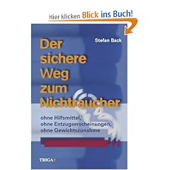 Der sichere Weg zum Nichtraucher. Ohne Hilfsmittel, ohne Entzugserscheinungen, ohne Gewichtzunahme