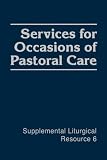 Services for Occasions of Pastoral: The Worship of God (Supplemental Liturgical Resource)