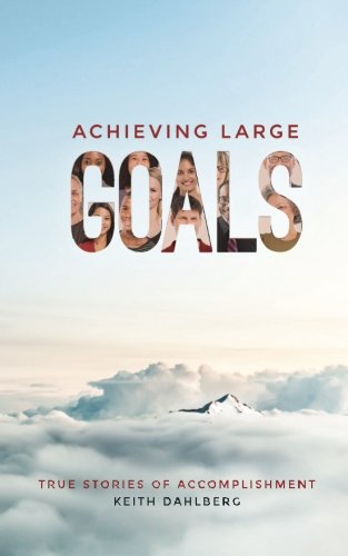 Achieving Large Goals: True Stories of Accomplishment