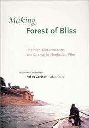 Making Forest of Bliss: Intention, Circumstance, and Chance in Nonfiction Film: A Conversation Between Robert Gardner + Akos Ostor (Voices and Visions in Film)