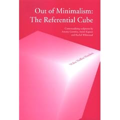 Out of Minimalism: The Referential Cube: Contextualizing Sculptures by Antony Gormley, Anish Kapoor & Rachel Whiteread