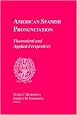 American Spanish Pronunciation: Theoretical and Applied Perspectives (Romance Languages & Linguistics Series)