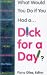 Dick For A Day: What Would You Do If You Had One?