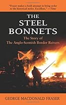 The Steel Bonnets: The Story of the Anglo-Scottish Border Reivers The Steel Bonnets: The Story of the Anglo-Scottish Border Reivers