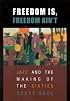 Freedom Is, Freedom Ain't: Jazz and the Making of the Sixties