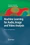 Machine Learning for Audio, Image and Video Analysis: Theory and Applications (Advanced Information and Knowledge Processing)