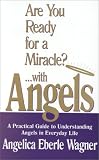 Are You Ready for a Miracle?... With Angels: A Practical Guide to Understanding Angels in Everyday Life
