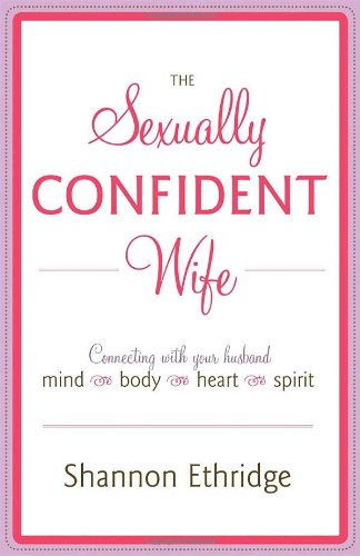 The Sexually Confident Wife: Connecting with Your Husband Mind Body Heart Spirit