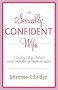 The Sexually Confident Wife: Connecting with Your Husband Mind Body Heart Spirit