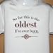 Oldest I've Ever Been T-Shirt - Funny Birthday Gag Gift