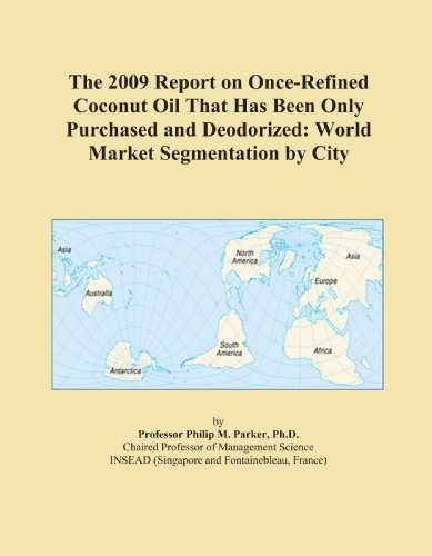 The 2009 Report on Once-Refined Coconut Oil That Has Been Only Purchased and Deodorized: World Market Segmentation by City