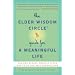 The Elder Wisdom Circle Guide for a Meaningful Life: Seniors Across America Offer Advice to the Next Generations