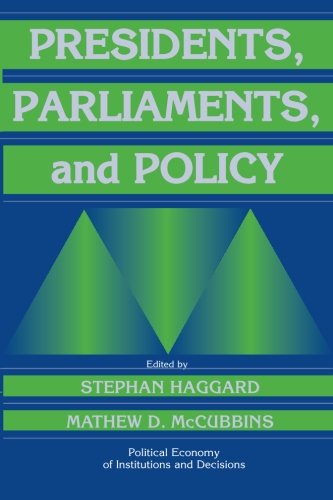 Presidents, Parliaments, and Policy (Political Economy of Institutions and Decisions)