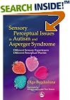 Sensory Perceptual Issues in Autism and Asperger Syndrome: Different Sensory Experiences, Different Perceptual Worlds