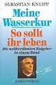 Meine Wasserkur / So sollt ihr leben: Die weltber&uuml;hmten Ratgeber in einem Band