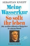 Meine Wasserkur / So sollt ihr leben: Die weltber&uuml;hmten Ratgeber in einem Band - Sebastian Kneipp