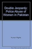 Double jeopardy : police abuse of women in Pakistan : a report