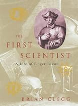 The First Scientist: A Life of Roger Bacon