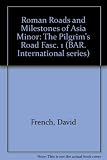 Roman roads and milestones of Asia Minor = Roma cağinda Kücük Asya'daki yollar ve mil tas̡lari