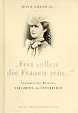 Frei sollen die Frauen sein... Gedanken der Kaiserin Elisabeth von Österreich