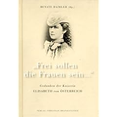 Frei sollen die Frauen sein... Gedanken der Kaiserin Elisabeth von �sterreich
