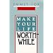 Make Your Life Worthwhile