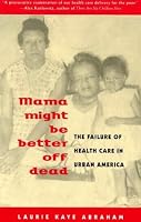 Mama Might Be Better Off Dead: The Failure of Health Care in Urban America