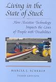 Living in the State of Stuck : How Assistive Technology Impacts the Lives of People with Disabilities, 3rd Edition