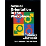 Sexual Orientation in the Workplace: Gay Men, Lesbians, Bisexuals, and Heterosexuals Working Together