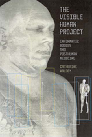 The Visible Human Project: Informatic Bodies and Posthuman Medicine (Biofutures, Biocultures)