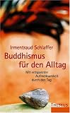 Buddhismus f&uuml;r den Alltag: Mit entspannter Aufmerksamkeit durch den Tag - Irmentraud Schlaffer