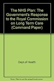 The NHS Plan : the Government's response to the Royal Commission on Long Term Care : presented to Parliament by the Secretary of State for Health by command of Her Majesty, July 2000