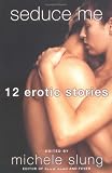 Seduce Me: Twelve Erotic Stories