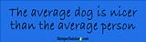 The Average Dog Is Nicer Than The Average Person - Refrigerator Magnets 7x2 in