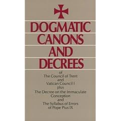 Dogmatic Canons and Decrees of the Council of Trent, Vatican Council I, Plus the Decree on the Immaculate Conception and the Syllabus of Errors