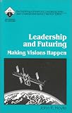 Leadership and Futuring: Making Visions Happen (Roadmaps to Success)