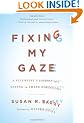 Fixing My Gaze: A Scientist's Journey Into Seeing in Three Dimensions
