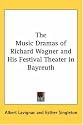 The Music Dramas of Richard Wagner and His Festival Theater in Bayreuth